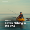 Beyond the Boat: Exploring Kayak Fishing in the UAE with ASMEFA 1 ASMEFA