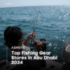 Visit The Best Fishing Store in Abu Dhabi 2024 Now! 1 ASMEFA Top Fishing Store in Abu Dhabi 2024